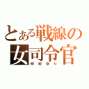 とある戦線の女司令官（仲村ゆり）