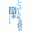 とある大阪市営の新車（３００００系）