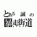 とある　誠　の暴走街道（ヨ　ナ　キ　ヤ）