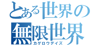 とある世界の無限世界（カゲロウデイズ）