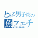 とある男子校の魚フェチ（ガノトトス希少種）