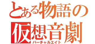 とある物語の仮想音劇（バーチャルエイト）