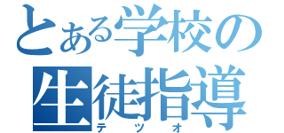 とある学校の生徒指導者（テツオ）