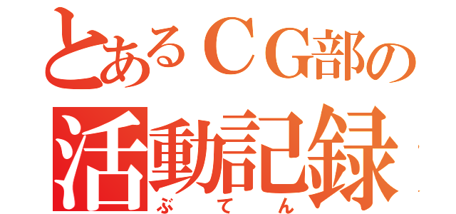 とあるＣＧ部の活動記録（ぶてん）