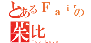 とあるＦａｉｒｙの茱比亞（Ｔｏｏ Ｌｏｖｅ）