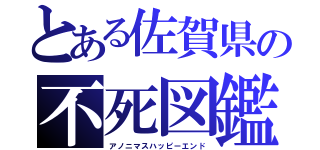 とある佐賀県の不死図鑑（アノニマスハッピーエンド）