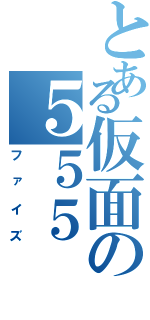 とある仮面の５５５（ファイズ）