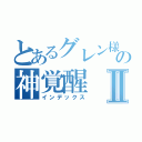 とあるグレン様の神覚醒Ⅱ（インデックス）