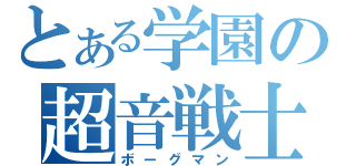 とある学園の超音戦士（ボーグマン）