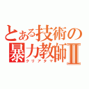 とある技術の暴力教師Ⅱ（クリアタマ）