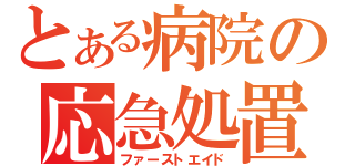 とある病院の応急処置（ファーストエイド）