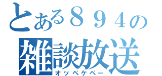 とある８９４の雑談放送（オッペケペー）