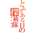 とあるある日の探検隊（あるある）