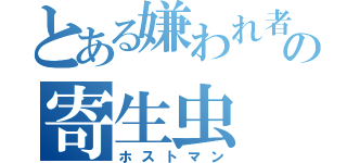 とある嫌われ者の寄生虫（ホストマン）