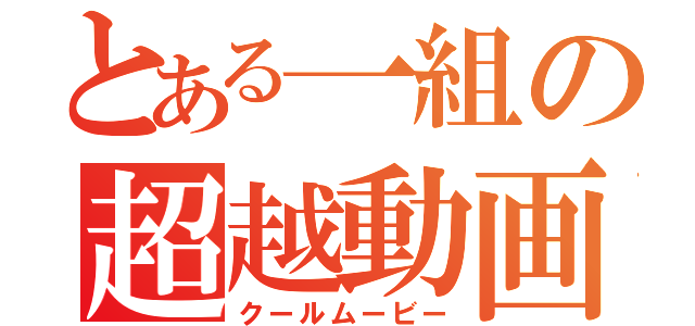 とある一組の超越動画（クールムービー）