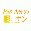 とあるＡ分のミニオンズ（東迅賞はこの手の中に）