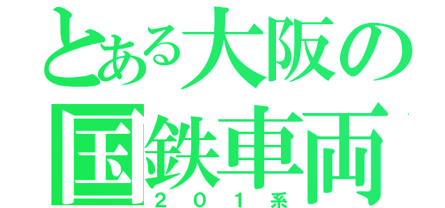 とある大阪の国鉄車両（２０１系）