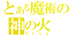 とある魔術の神の火（ウリエル）