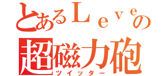 とあるＬｅｖｅｖ３の超磁力砲（ツイッター）