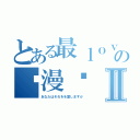 とある最ｌｏｖｅの动漫戏Ⅱ（あなたはそれをを愛しますか）