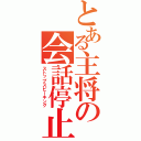 とある主将の会話停止（ストップスピーキング）