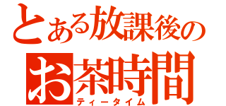 とある放課後のお茶時間（ティータイム）