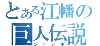 とある江幡の巨人伝説（ジャンボ）