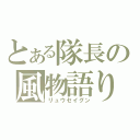 とある隊長の風物語り（リュウセイグン）