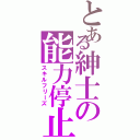 とある紳士の能力停止（スキルフリーズ）