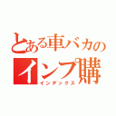 とある車バカのインプ購入（インデックス）