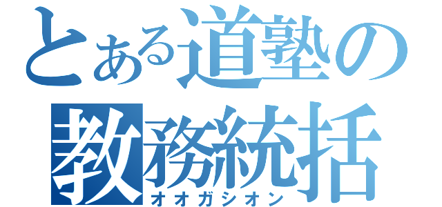 とある道塾の教務統括（オオガシオン）