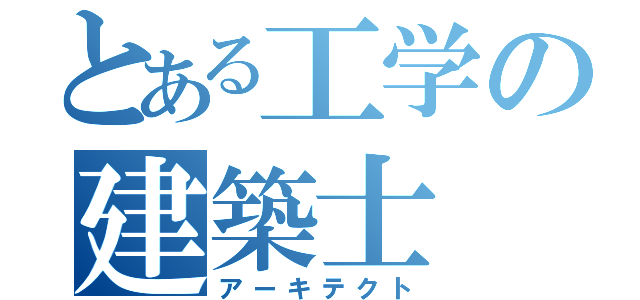 とある工学の建築士（アーキテクト）