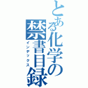 とある化学の禁書目録（インデックス）