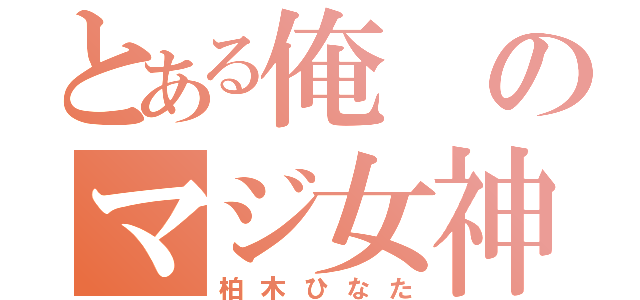 とある俺のマジ女神（柏木ひなた）