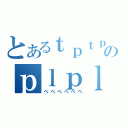 とあるｔｐｔｐのｐｌｐｌｐｌ。（ぺぺぺぺぺぺ）