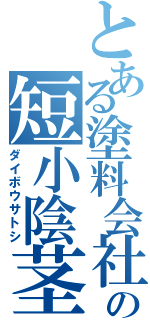 とある塗料会社の短小陰茎（ダイボウサトシ）