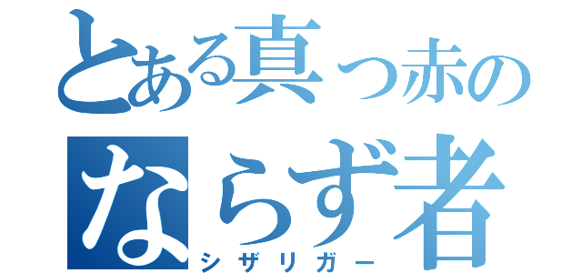 とある真っ赤のならず者（シザリガー）