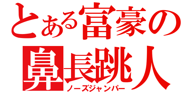 とある富豪の鼻長跳人（ノーズジャンパー）