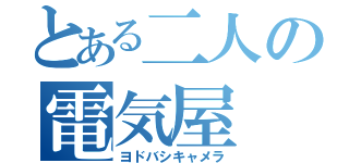 とある二人の電気屋（ヨドバシキャメラ）