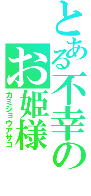 とある不幸のお姫様（カミジョウアサコ）