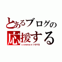 とあるブログの応援する（ｃｏｍｍｅｎｔをする）