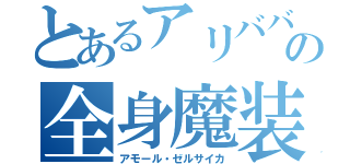 とあるアリババの全身魔装（アモール・ゼルサイカ）