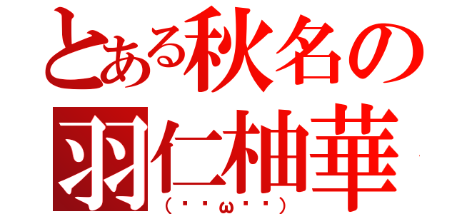 とある秋名の羽仁柚華（（∗•ω•∗））