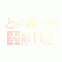 とある親子の幸福日記（群青レイン）