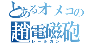 とあるオメコの趙電磁砲（レールガン）