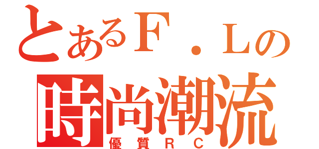 とあるＦ．Ｌの時尚潮流（優質ＲＣ）