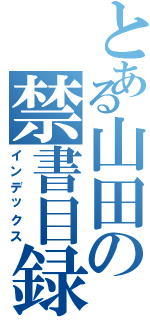 とある山田の禁書目録（インデックス）