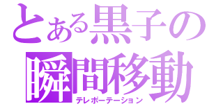 とある黒子の瞬間移動（テレポーテーション）