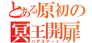 とある原初の冥王開扉（ハデスゲート）