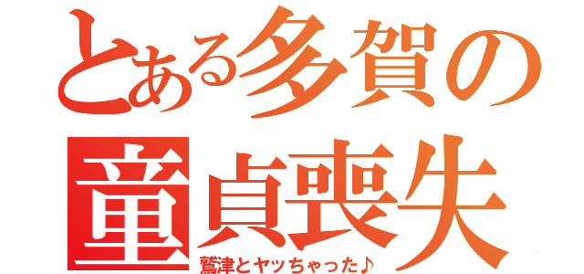 とある多賀の童貞喪失（鷲津とヤッちゃった♪）